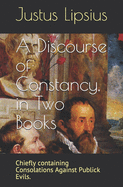 A Discourse of Constancy, in Two Books: Chiefly containing Consolations Against Publick Evils.