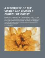 A Discourse of the Visible and Invisible Church of Christ - Rogers, John