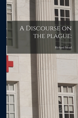 A Discourse on the Plague - Mead, Richard 1673-1754