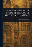 A DISCOURSE on THE STUDY of THE LAW OF NATURE AND NATIONS