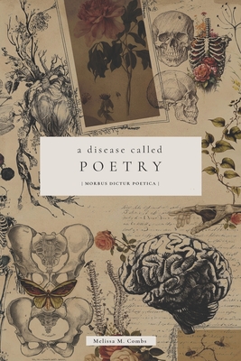 A Disease Called Poetry: Morbus Dictur Potica - Combs, Melissa M