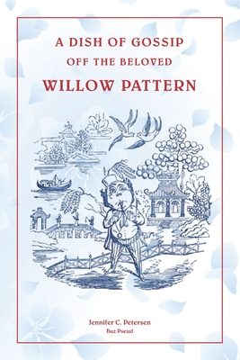 A Dish of Gossip off the Willow Pattern: Dreams of Blue Willow - Petersen, Jennifer C
