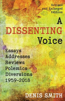 A Dissenting Voice: Essays, Addresses, Reviews, Polemics, Diversions: 1959-2018 - Smith, Denis