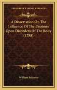 A Dissertation on the Influence of the Passions Upon Disorders of the Body (1788)
