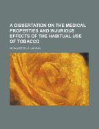 A Dissertation on the Medical Properties and Injurious Effects of the Habitual Use of Tobacco