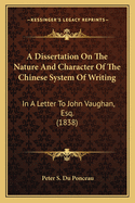 A Dissertation On The Nature And Character Of The Chinese System Of Writing: In A Letter To John Vaughan, Esq. (1838)