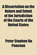 A Dissertation on the Nature and Extent of the Jurisdiction of the Courts of the United States: Being a Valedictory Address Delivered to the Students of the Law Academy of Philadelphia, at the Close of the Academical Year, on the 22d April, 1894