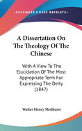 A Dissertation On The Theology Of The Chinese: With A View To The Elucidation Of The Most Appropriate Term For Expressing The Deity (1847)