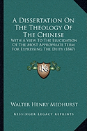 A Dissertation On The Theology Of The Chinese: With A View To The Elucidation Of The Most Appropriate Term For Expressing The Deity (1847)