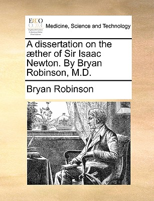 A Dissertation on the ]Ther of Sir Isaac Newton. by Bryan Robinson, M.D. - Robinson, Bryan