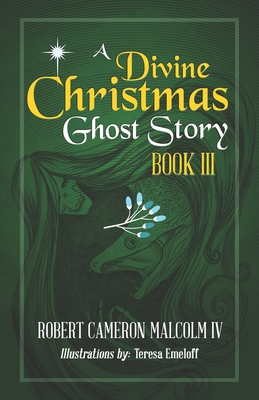 A Divine Christmas Ghost Story: Book III - Malcolm, Robert Cameron, IV