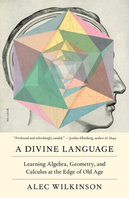A Divine Language: Learning Algebra, Geometry, and Calculus at the Edge of Old Age - Wilkinson, Alec