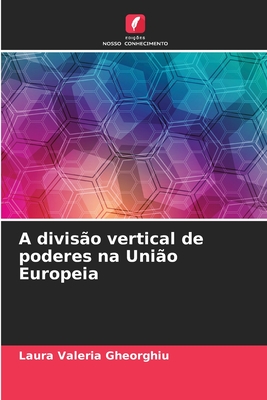 A divis?o vertical de poderes na Uni?o Europeia - Gheorghiu, Laura Valeria