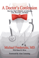 A Doctor's Confession: One Gay Man's Memoir of Addiction, Loss, Recovery, and Hope