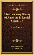 A Documentary History of American Industrial Society V8: Labor Movement