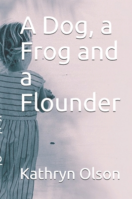 A Dog, a Frog and a Flounder - Olson, Kathryn Payne