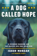 A Dog Called Hope: The Special Forces Wounded Warrior and the Dog Who Dared to Love Him