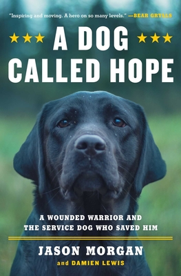 A Dog Called Hope: The Special Forces Wounded Warrior and the Dog Who Dared to Love Him - Morgan, Jason, and Lewis, Damien