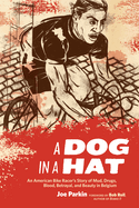 A Dog in a Hat: An American Bike Racer's Story of Mud, Drugs, Blood, Betrayal, and Beauty in Belgium