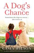 A Dog's Chance: An utterly uplifting and heartbreaking page-turner