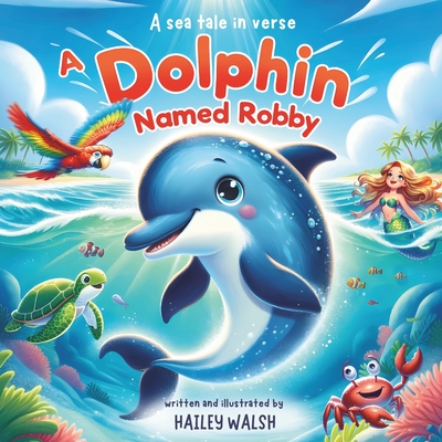 A Dolphin named Robby: A Sea Tale in Verse (Tiny Dreams Children's Books) - Walsh, Hailey