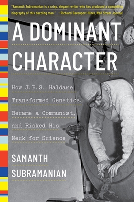 A Dominant Character: How J. B. S. Haldane Transformed Genetics, Became a Communist, and Risked His Neck for Science - Subramanian, Samanth