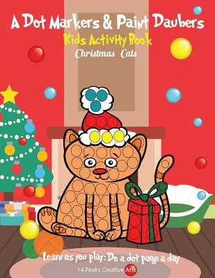 A Dot Markers & Paint Daubers Kids Activity Book: Christmas Cats: Learn as You Play: Do a Dot Page a Day - Creative Arts, 14 Peaks, and Peaks, 14