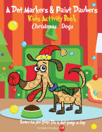 A Dot Markers & Paint Daubers Kids Activity Book: Christmas Dogs: Learn as You Play: Do a Dot Page a Day