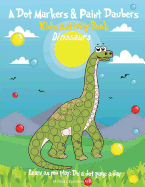 A Dot Markers & Paint Daubers Kids Activity Book: Dinosaurs: Learn as You Play: Do a Dot Page a Day