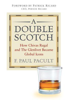 A Double Scotch: How Chivas Regal and the Glenlivet Became Global Icons - Pacult, F Paul