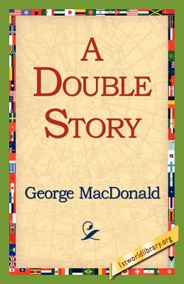 A Double Story - MacDonald, George, and 1st World Library (Editor), and 1stworld Library (Editor)