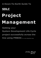A Down-To-Earth Guide To SDLC Project Management: Getting your system / software development life cycle project successfully across the line using PMBOK in an agile way.