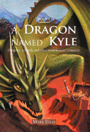 A Dragon Named Kyle: Dragons, Wizards and Other Troublesome Creatures.