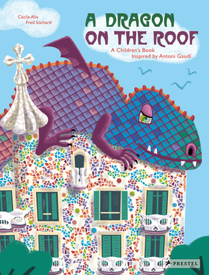 A Dragon on the Roof: A Children's Book Inspired by Antoni Gaud - Alix, Cecile
