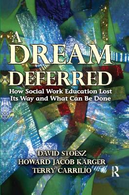 A Dream Deferred: How Social Work Education Lost Its Way and What Can be Done - Shils, Edward, and Karger, Howard