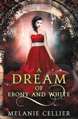 A Dream of Ebony and White: A Retelling of Snow White - Cellier, Melanie