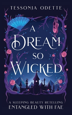 A Dream So Wicked: A Sleeping Beauty Retelling - Odette, Tessonja