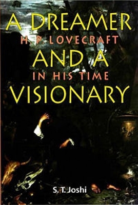 A Dreamer and a Visionary: H P Lovecraft in His Time - Joshi, S T