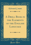 A Drill Book in the Elements of the English Language (Classic Reprint)