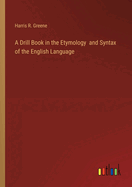 A Drill Book in the Etymology and Syntax of the English Language