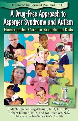 A Drug-Free Approach to Asperger Syndrome and Autism: Homeopathic Care for Exceptional Kids - Reichenberg-Ullman, Judyth, and Ullman, Robert, and Luepker, Ian