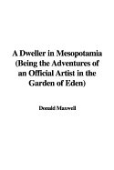 A Dweller in Mesopotamia: Being the Adventures of an Official Artist in the Garden of Eden