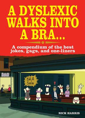 A Dyslexic Walks Into a Bra: A compendium of the best jokes, gags and one-liners - Harris, Nick