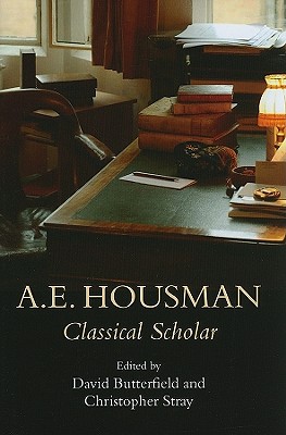 A.E. Housman: Classical Scholar - Stray, Christopher (Editor), and Butterfield, David