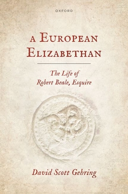 A European Elizabethan: The Life of Robert Beale, Esquire - Gehring, David Scott