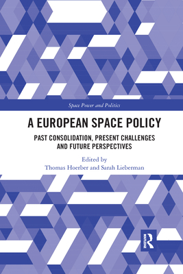 A European Space Policy: Past Consolidation, Present Challenges and Future Perspectives - Hoerber, Thomas (Editor), and Lieberman, Sarah (Editor)