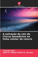 A extrao da raiz de Cnicus benedictus na linha celular do cancro