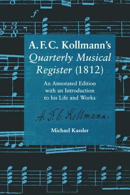 A.F.C. Kollmann's Quarterly Musical Register (1812): An Annotated Edition with an Introduction to his Life and Works - Kassler, Michael