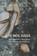 A F? dos Ju?zes: Inquisidores e processos por heresia em Portugal (1536-1774)