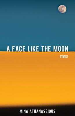 A Face Like the Moon: Stories - Athanassious, Mina